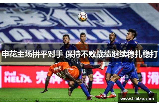 申花主场拼平对手 保持不败战绩继续稳扎稳打
