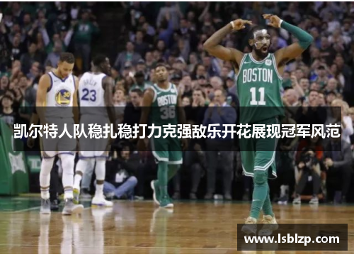 凯尔特人队稳扎稳打力克强敌乐开花展现冠军风范