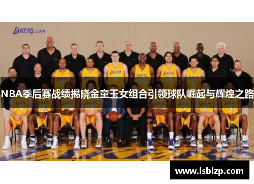 NBA季后赛战绩揭晓金童玉女组合引领球队崛起与辉煌之路