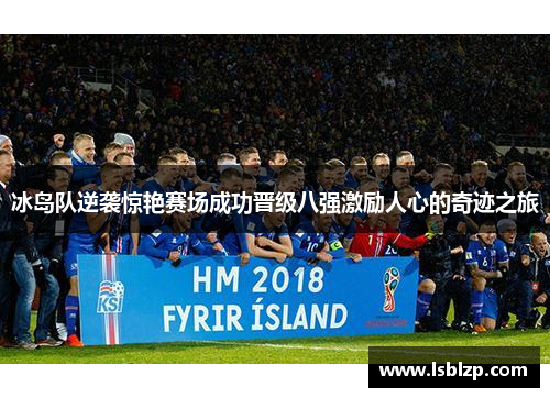 冰岛队逆袭惊艳赛场成功晋级八强激励人心的奇迹之旅