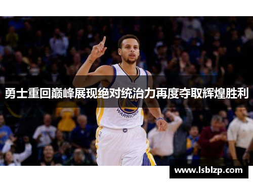 勇士重回巅峰展现绝对统治力再度夺取辉煌胜利