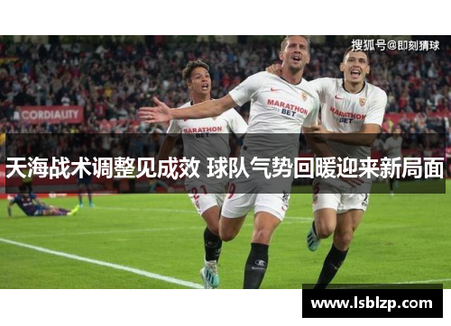 天海战术调整见成效 球队气势回暖迎来新局面